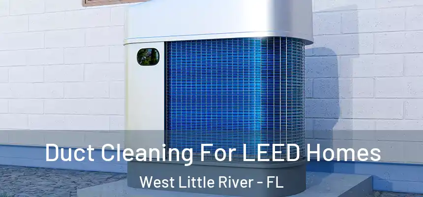  Duct Cleaning For LEED Homes West Little River - FL