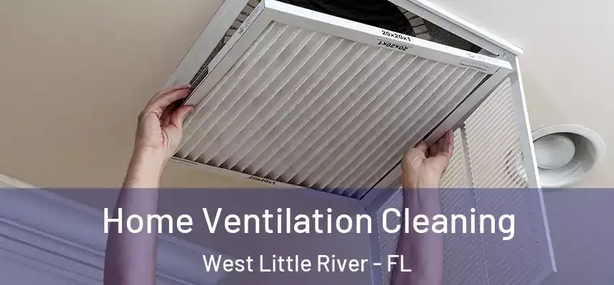  Home Ventilation Cleaning West Little River - FL